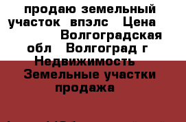 продаю земельный участок 5впэлс › Цена ­ 350 000 - Волгоградская обл., Волгоград г. Недвижимость » Земельные участки продажа   